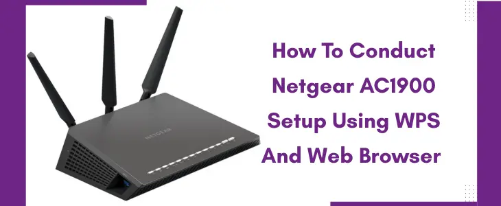 How To Conduct Netgear AC1900 Setup Using WPS And Web Browser