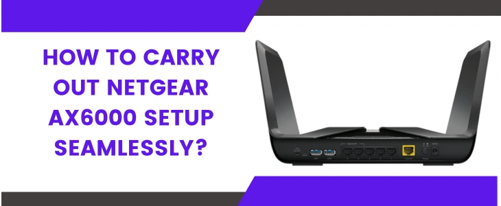 How To Carry Out Netgear AX6000 Setup Seamlessly