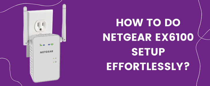 How To Do Netgear EX6100 Setup Effortlessly