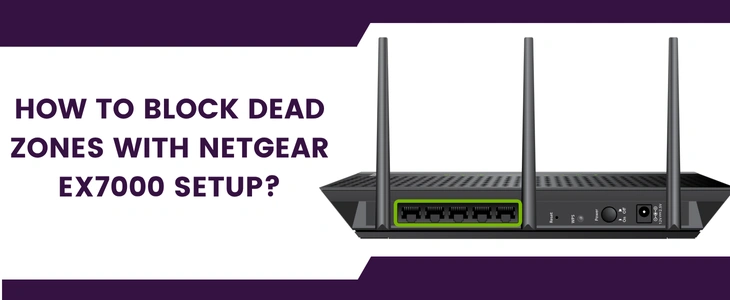 How To Block Dead Zones With Netgear EX7000 Setup?