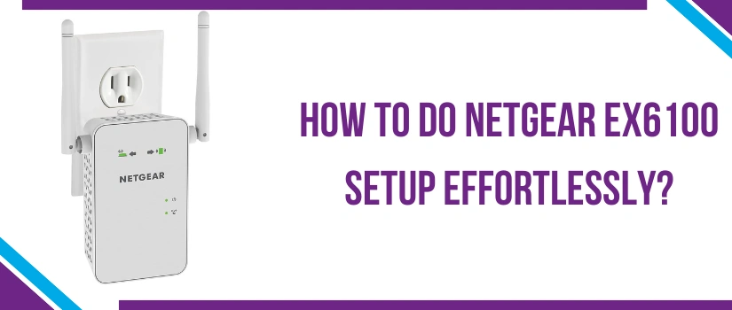 How To Do Netgear EX6100 Setup Effortlessly?