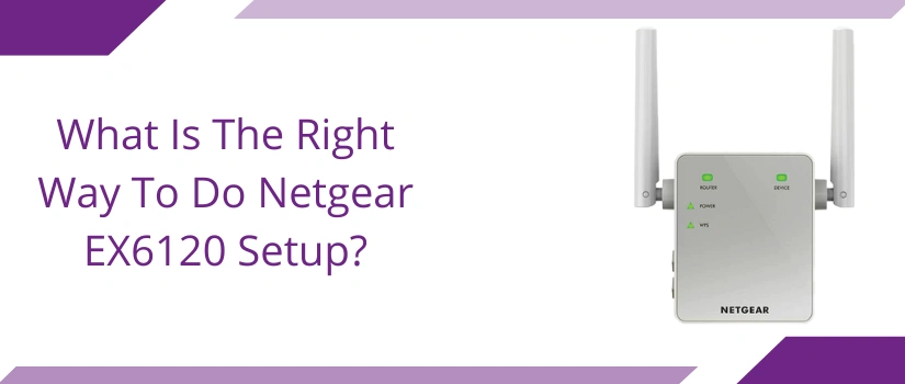 What Is The Right Way To Do Netgear EX6120 Setup?