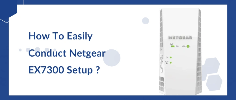 How To Easily Conduct Netgear EX7300 Setup ?