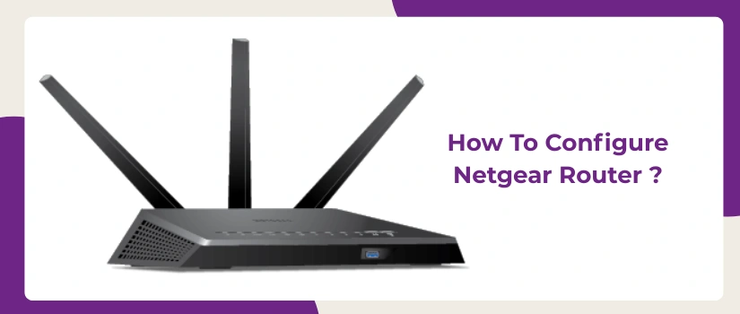 How to Configure Netgear Router | Step-by-Step Setup Guide