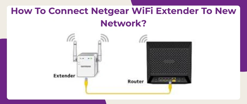 How to Connect Netgear WiFi Extender to New Network | Easy Setup Guide