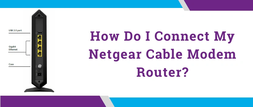 How Do I Connect My Netgear Cable Modem Router | Step-by-Step Setup Guide