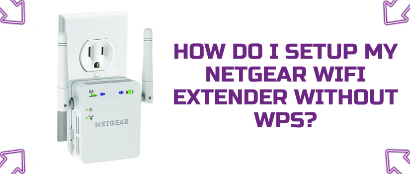 How to Setup Netgear WiFi Extender Without WPS | Step-by-Step Guide